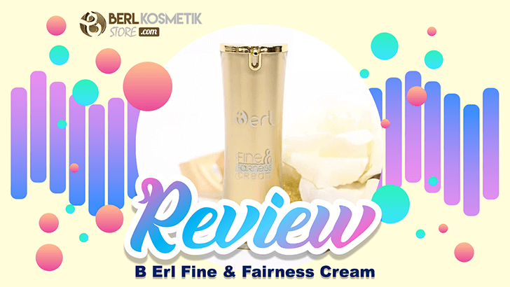 Review B Erl FF Cream, Manfaat dan Cara Pakainya Hingga Glowing
