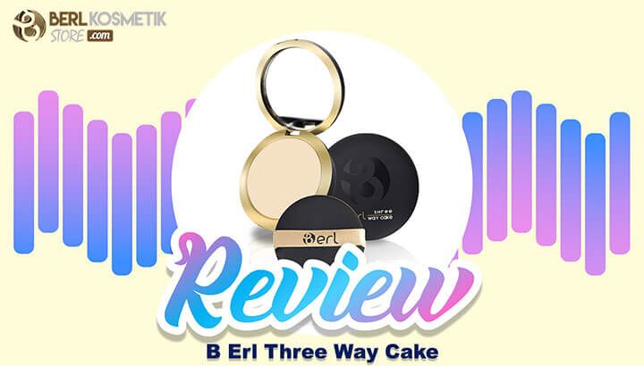 Review Manfaat, Khasiat dan Cara Pakai Bedak B Erl Three Way Cake