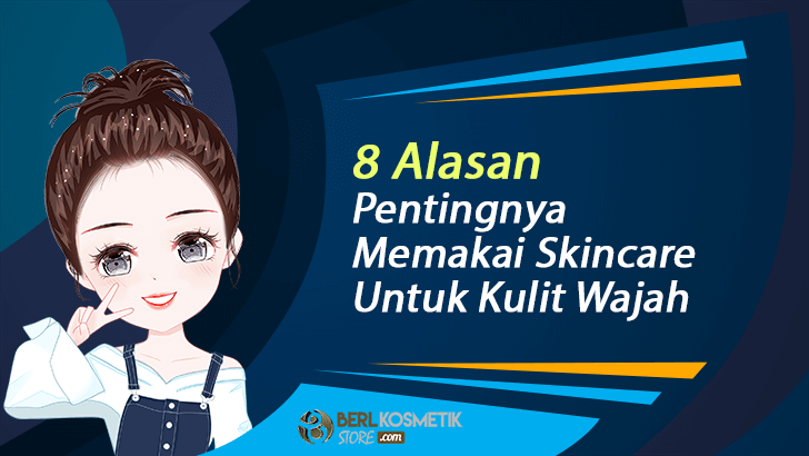 Alasan Pentingnya Pakai Skincare Untuk Kulit Wajah