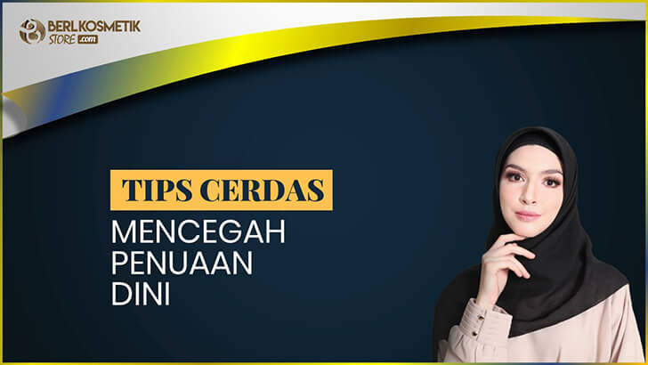 Cara Mencegah Penuaan Dini Pada Kulit Wajah